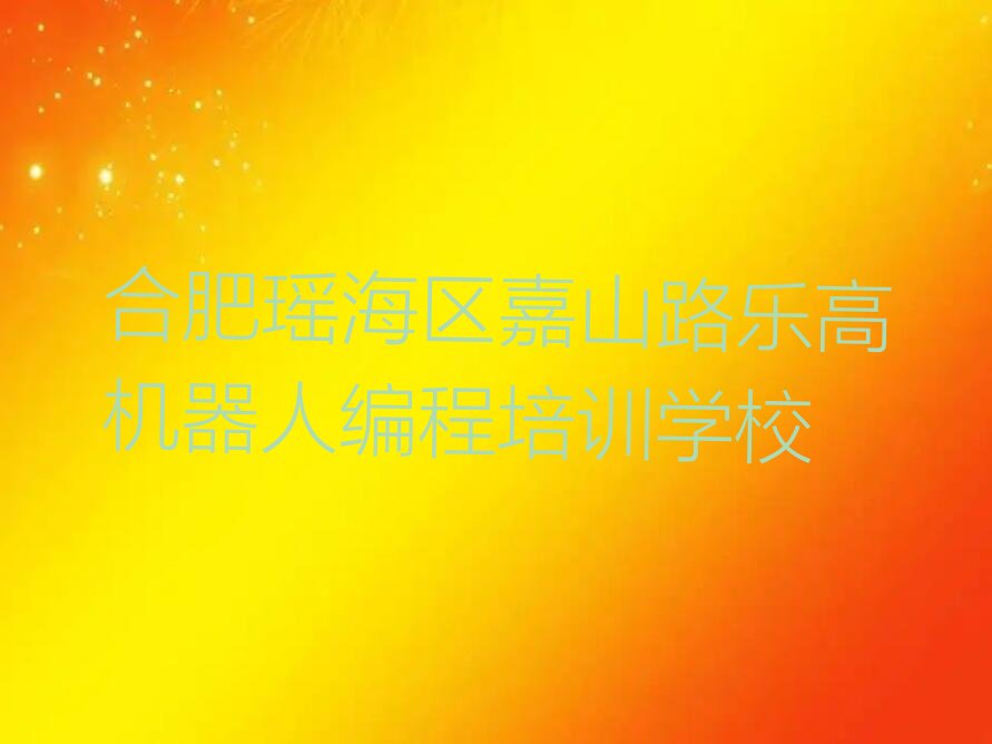 十大合肥嘉山路乐高机器人编程培训费用排行榜