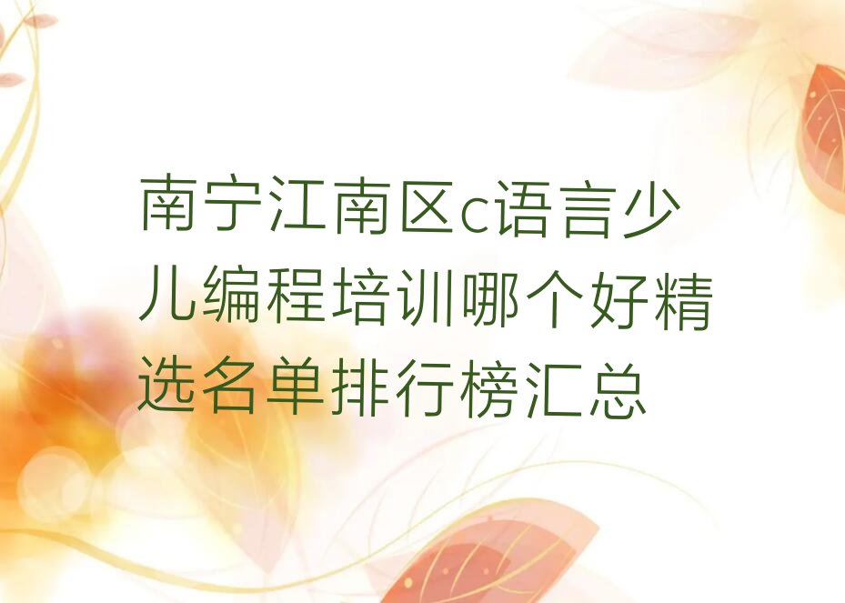 十大南宁江南区c语言少儿编程培训哪个好精选名单排行榜汇总排行榜