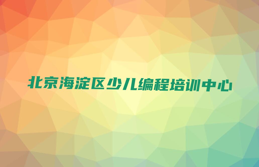 北京海淀区少儿编程培训中心