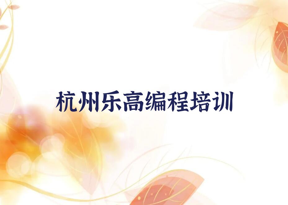 十大杭州九堡街道乐高编程学习班-杭州江干区童程童美乐高编程培训中心推荐名单公布排名榜排行榜