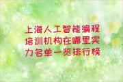 上海人工智能编程培训机构在哪里实力名单一览排行榜