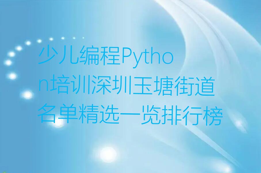 十大少儿编程Python培训深圳玉塘街道名单精选一览排行榜排行榜