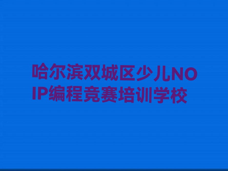 哈尔滨双城区少儿NOIP编程竞赛培训学校
