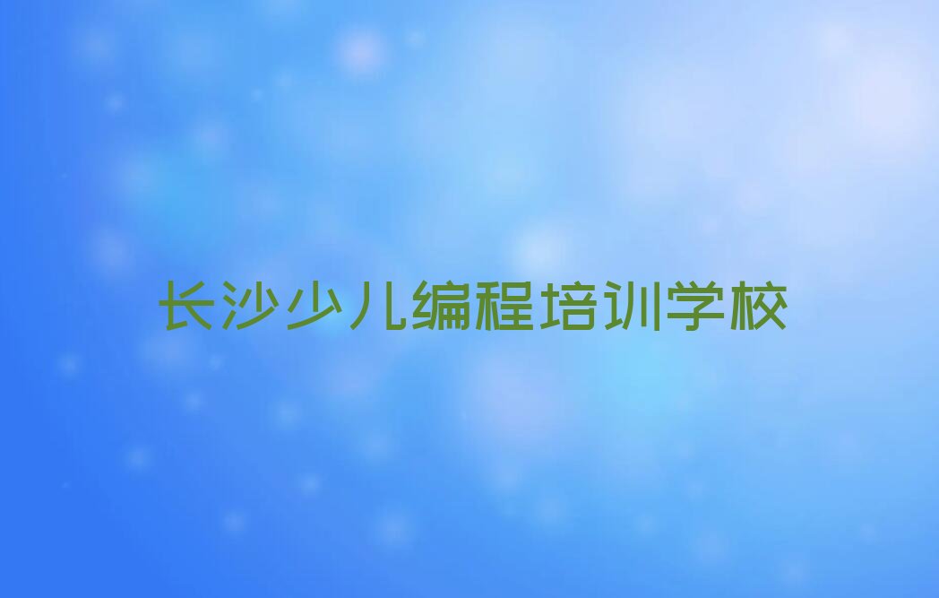 十大长沙雨花区中学生编程培训机构打折排行榜