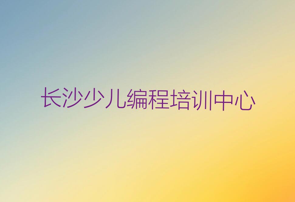 十大长沙望城区学信息学奥赛编程培训班排行榜