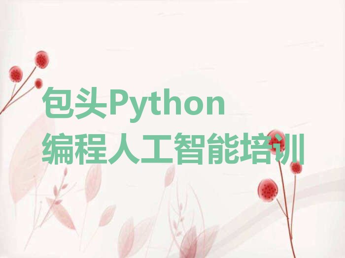 十大包头东河区Python编程人工智能培训学校比较排行榜