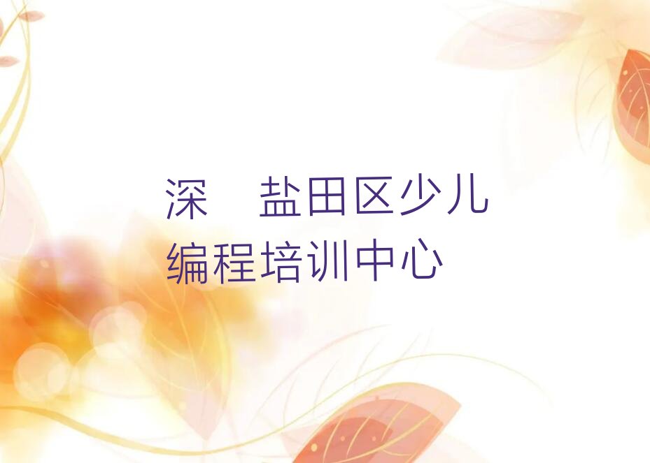 十大2025年深圳盐田区幼儿编程培训班地点在哪推荐今日公布一览表排行榜