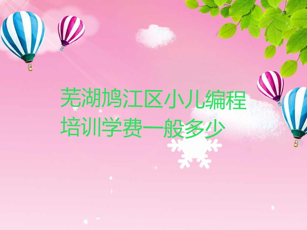 十大芜湖鸠江区小儿编程培训学费一般多少排行榜