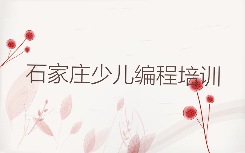十大石家庄鹿泉区排名前十的少儿编程培训班排行榜