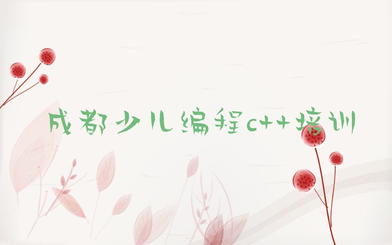 十大2025年成都学少儿编程c++哪个好名单精选一览排行榜排行榜