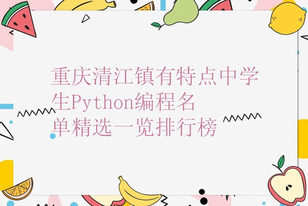 十大重庆清江镇有特点中学生Python编程名单精选一览排行榜排行榜