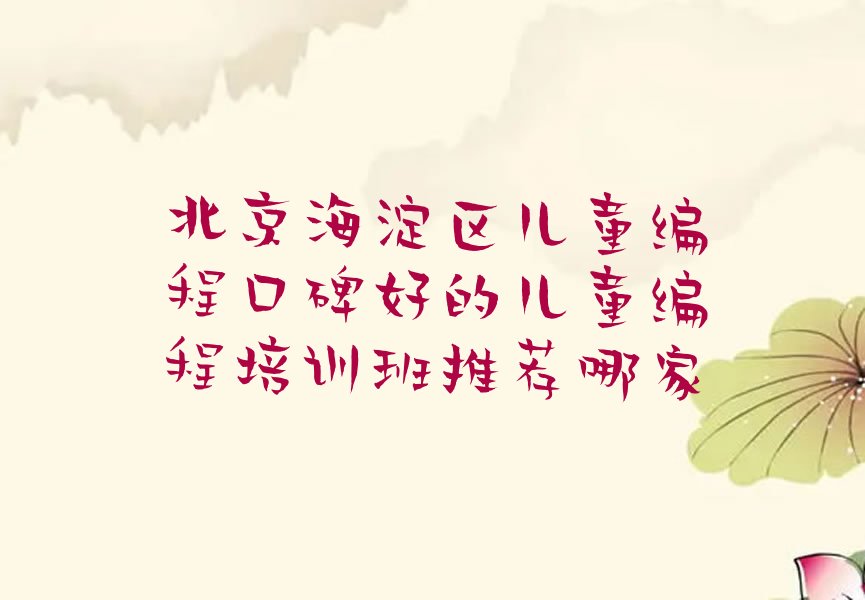 十大北京海淀区儿童编程口碑好的儿童编程培训班推荐哪家排行榜