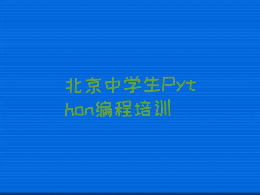 十大北京密云区中学生Python编程进修培训名单排行榜新排名一览排行榜