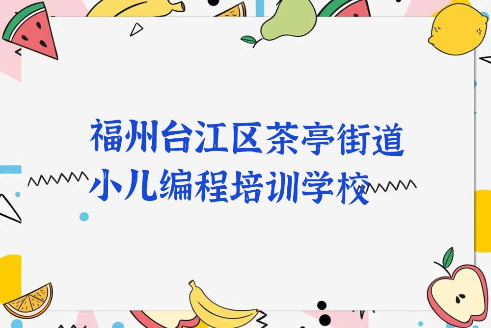 福州台江区茶亭街道小儿编程培训学校