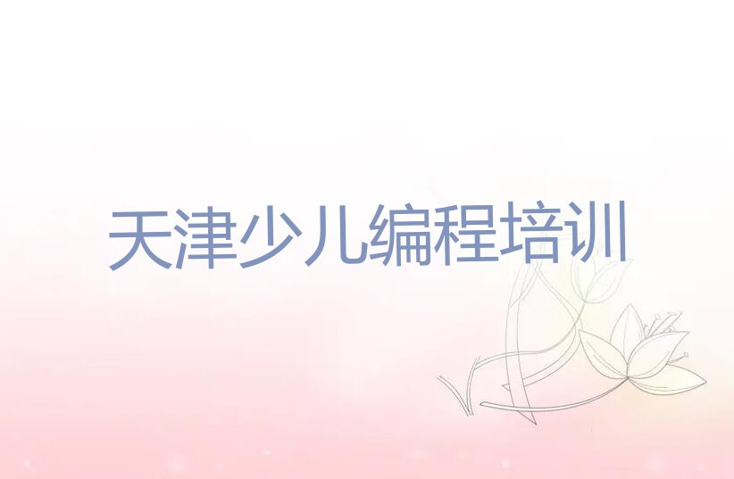 十大天津小学生编程培训班在哪十大排名一览排行榜排行榜