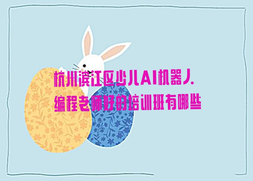 杭州滨江区西兴街道少儿AI机器人编程培训学校