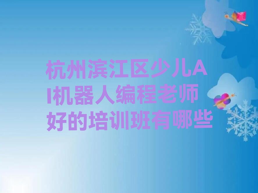 杭州滨江区西兴街道少儿AI机器人编程培训学校