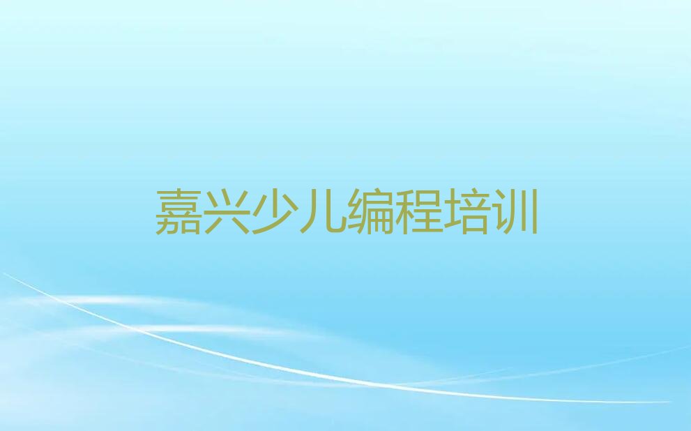 十大少儿NOIP编程竞赛嘉兴凤桥镇少儿NOIP编程竞赛培训班该怎么选课名单排行榜一览排行榜