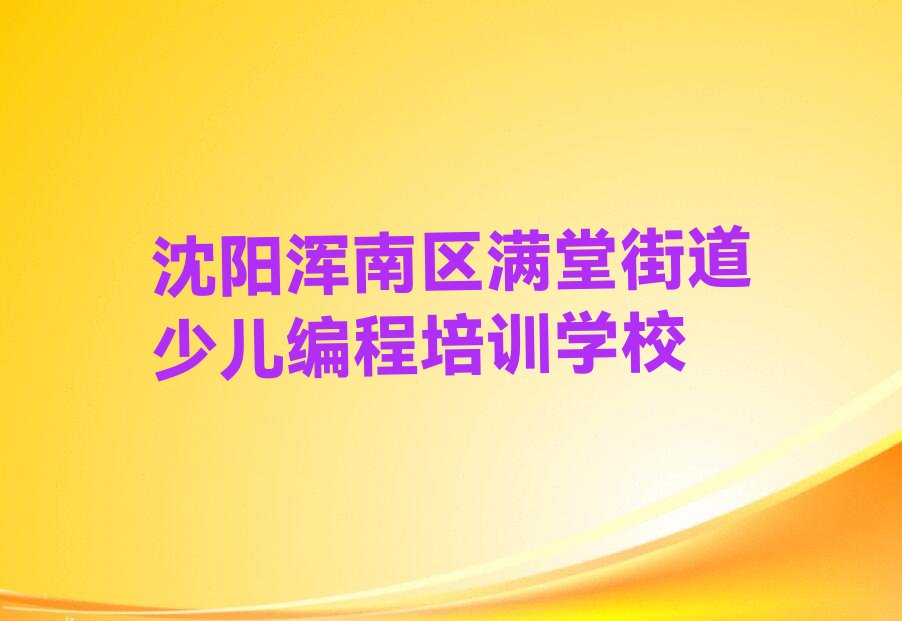 沈阳浑南区满堂街道少儿编程培训学校
