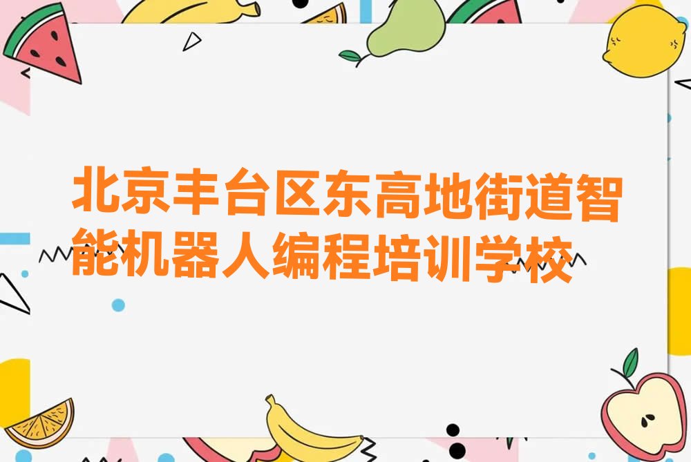 北京丰台区东高地街道智能机器人编程培训学校