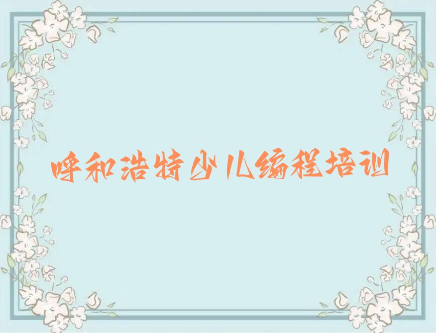十大呼和浩特回民区童程童美到哪里学少儿编程Python好名单今日一览排行榜排行榜