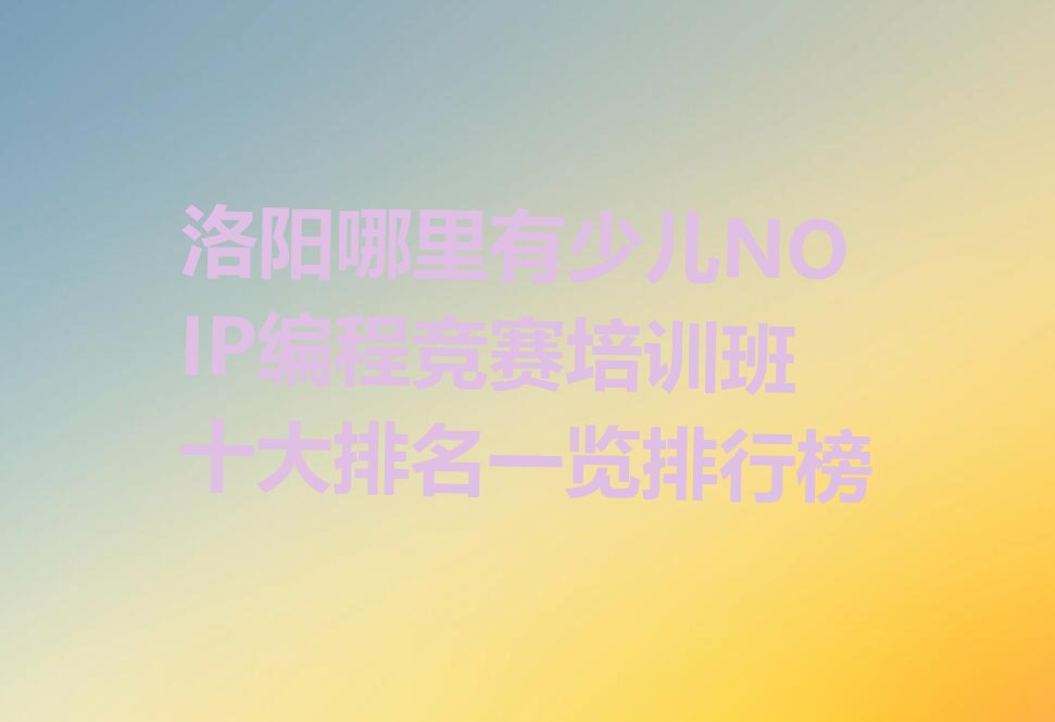 洛阳瀍河回族区西街道少儿NOIP编程竞赛培训学校