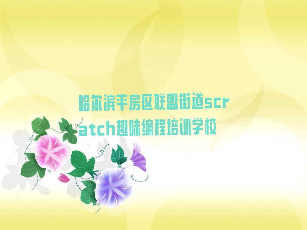 哈尔滨平房区联盟街道scratch趣味编程培训学校