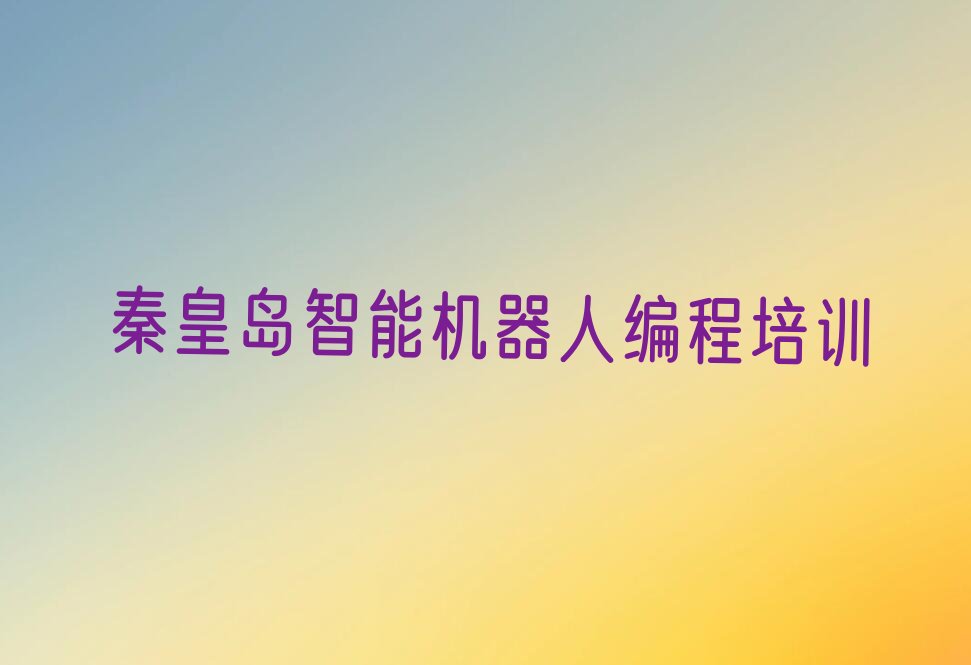 秦皇岛智能机器人编程培训学校