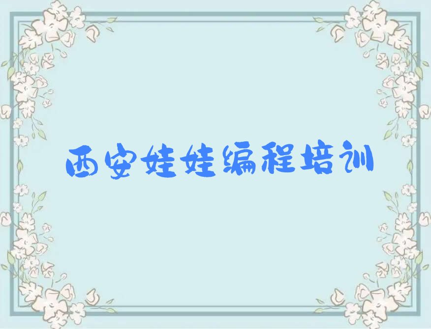 十大西安莲湖区娃娃编程培训班排行榜前十名有哪些学校口碑排名排行榜一览表排行榜