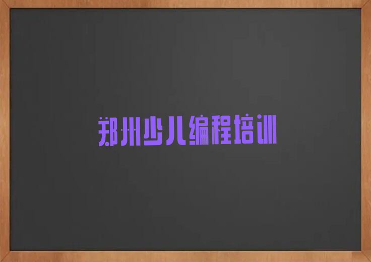 十大郑州中原区少儿编程c++培训在哪个学校好点排行榜