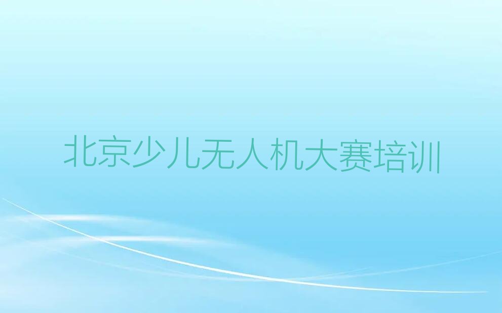 北京大兴区少儿无人机大赛培训学校