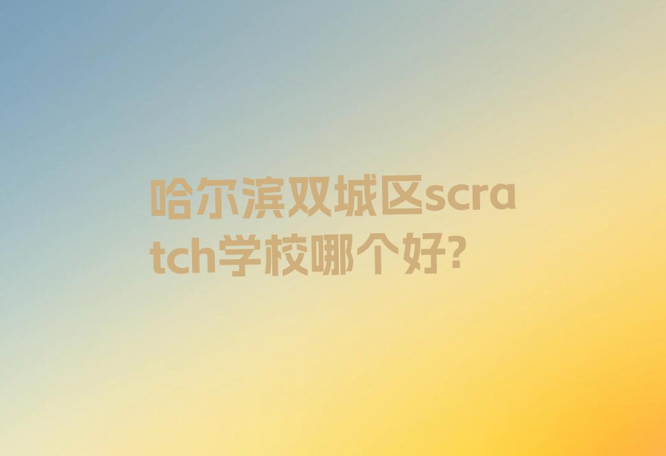 哈尔滨双城区scratch培训学校