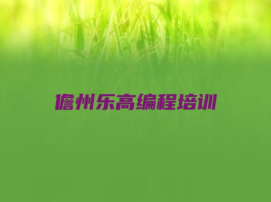 十大儋州乐高编程学多久榜单新排名一览推荐排行榜