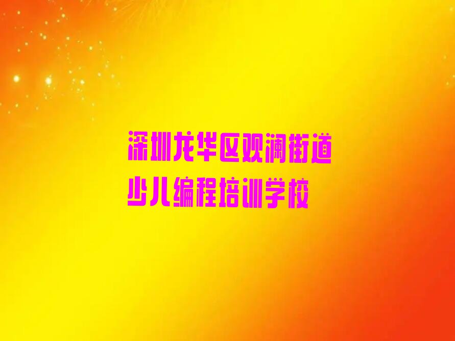 十大深圳龙华区在哪学小孩编程名单今日一览排行榜排行榜