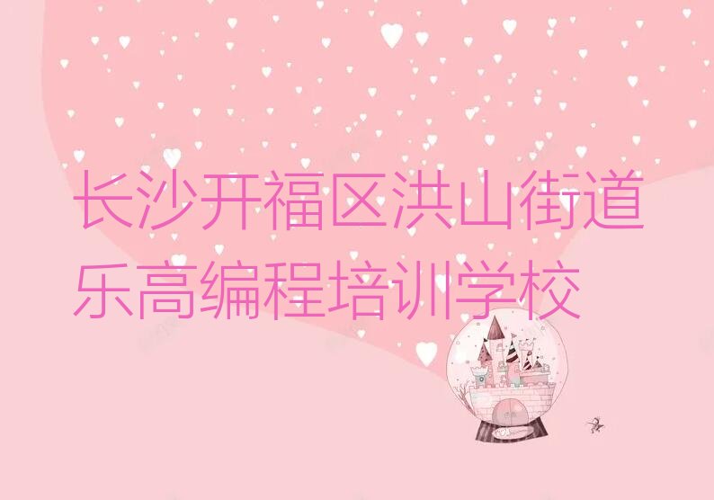 长沙开福区洪山街道乐高编程培训学校