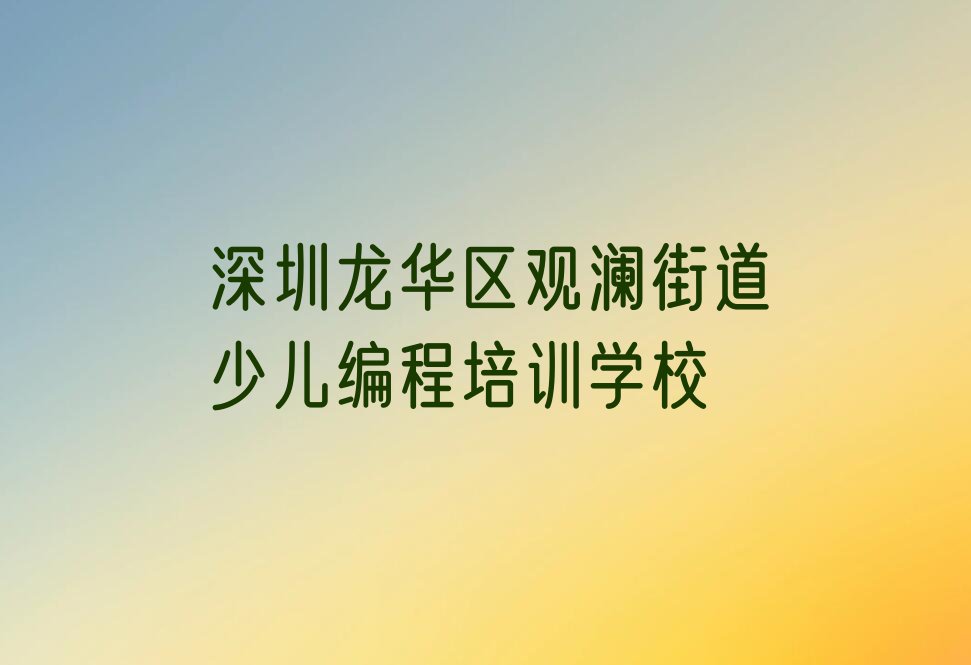 深圳龙华区观澜街道少儿编程培训学校