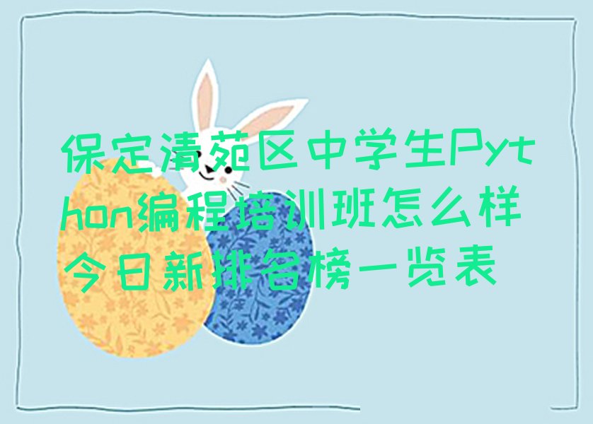 十大保定清苑区中学生Python编程培训班怎么样今日新排名榜一览表排行榜