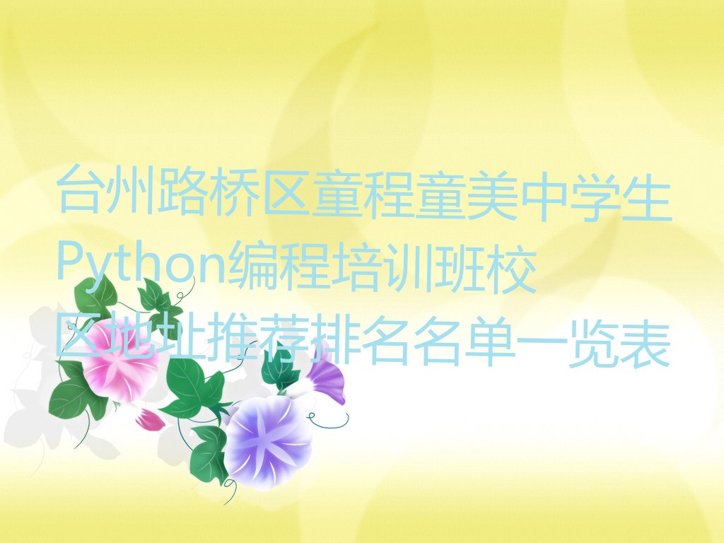 十大台州路桥区童程童美中学生Python编程培训班校区地址推荐排名名单一览表排行榜