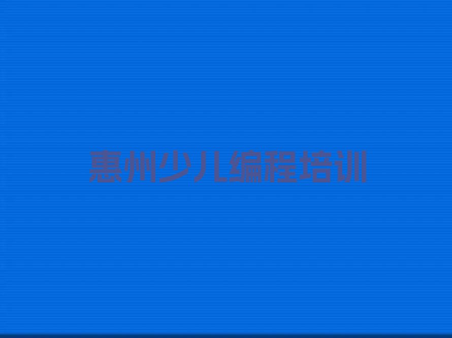 十大广东惠州横沥镇附近小学生编程培训班地址榜单一览推荐排行榜排行榜