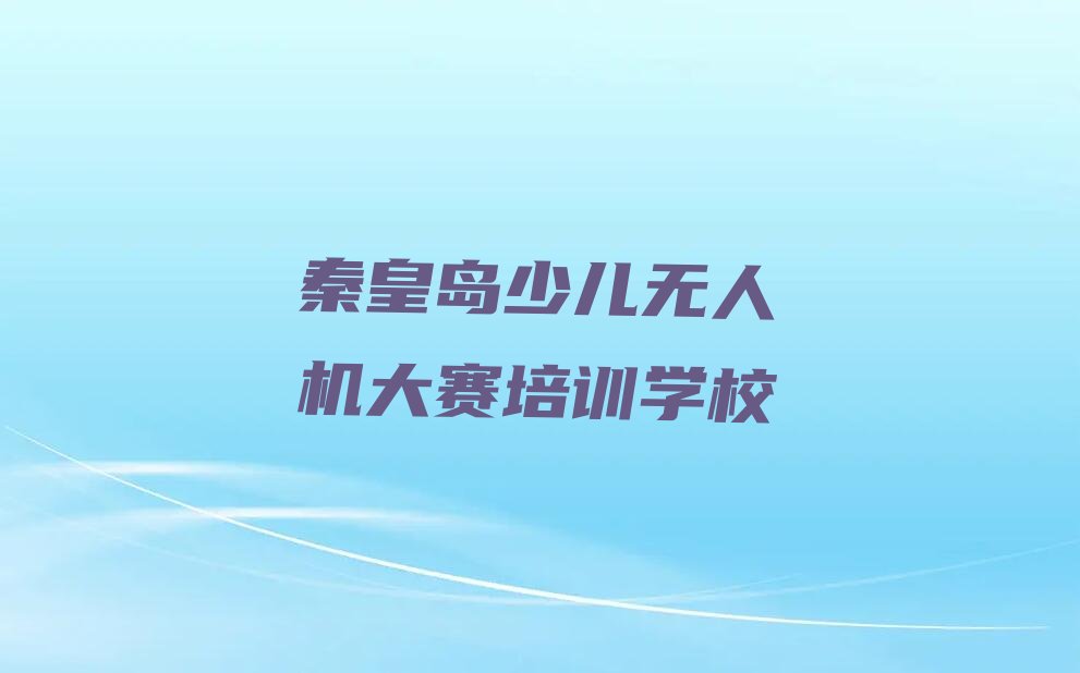 秦皇岛少儿无人机大赛培训学校