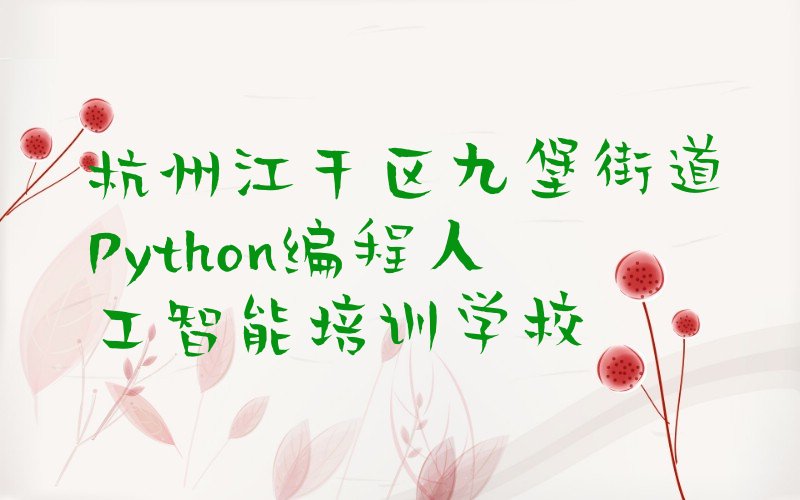 杭州江干区九堡街道Python编程人工智能培训学校