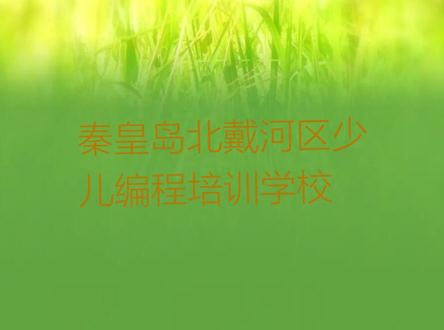 秦皇岛北戴河区少儿编程培训学校