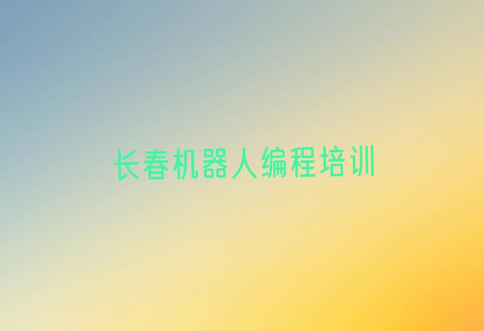 长春绿园区城西镇机器人编程培训学校