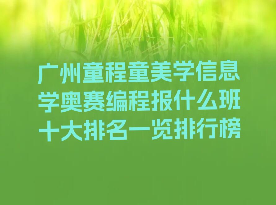 十大广州童程童美学信息学奥赛编程报什么班十大排名一览排行榜排行榜