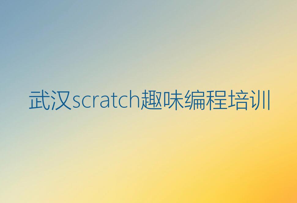十大武汉童程童美scratch趣味编程夏季培训班哪个好名单今日一览排行榜排行榜