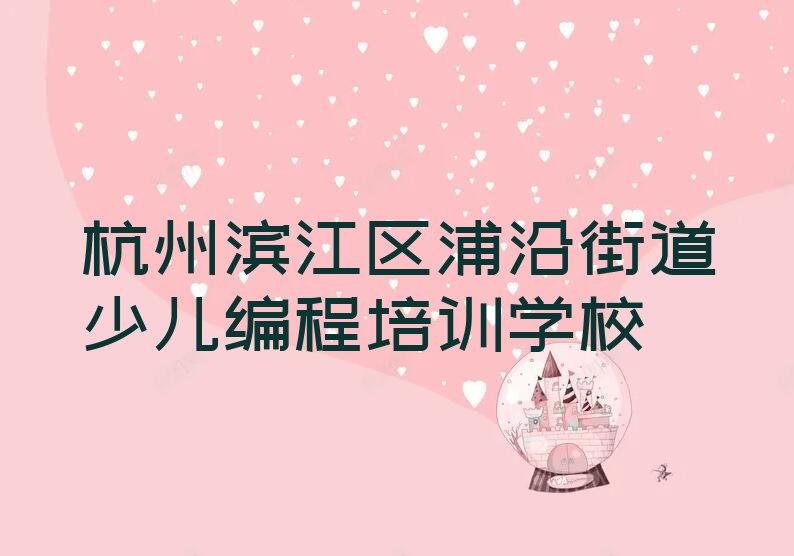 杭州滨江区浦沿街道少儿编程培训学校