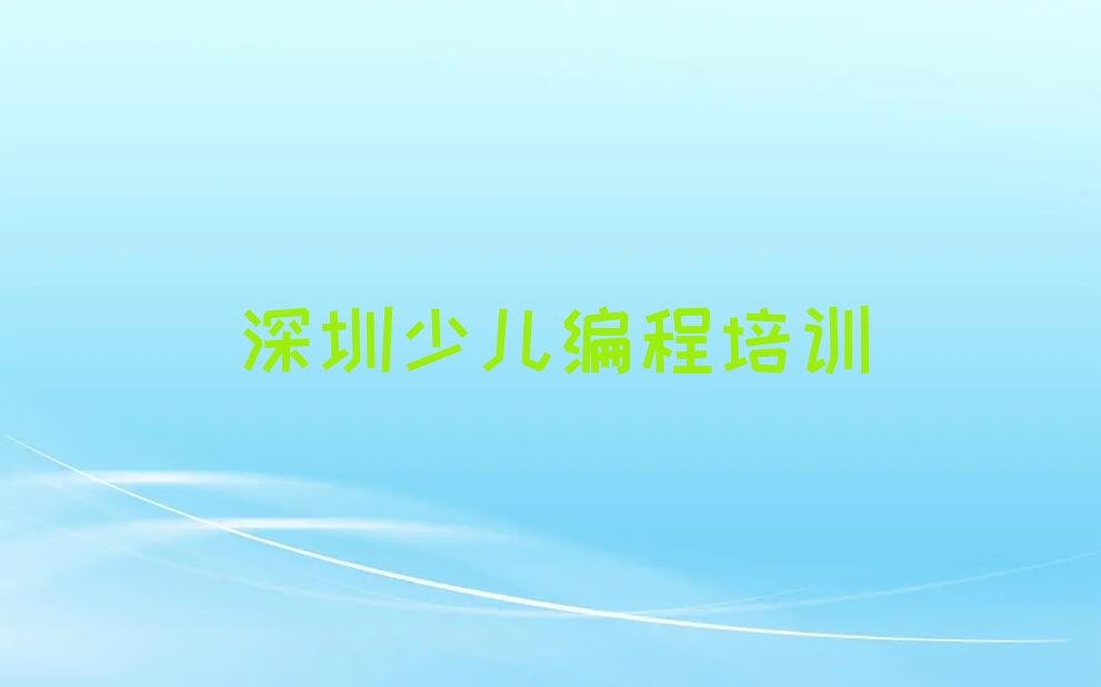 十大广东深圳园岭街道正规学少儿编程培训中心有哪些榜单一览推荐排行榜排行榜