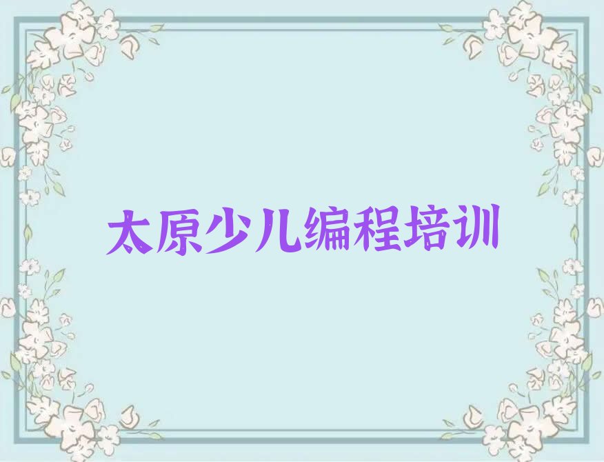 十大太原晋源区学少儿编程选哪个学校排行榜