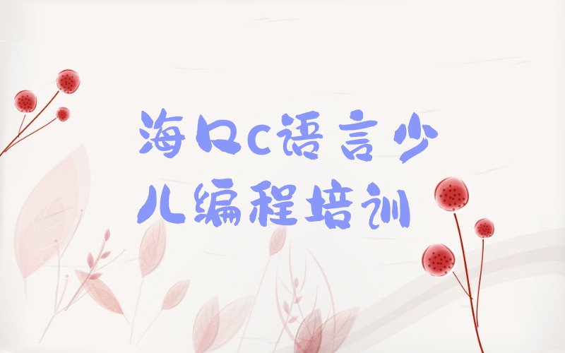 十大海口美兰区学c语言少儿编程去哪里学排行榜