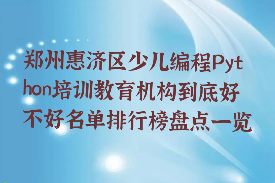十大郑州惠济区少儿编程Python培训教育机构到底好不好名单排行榜盘点一览排行榜